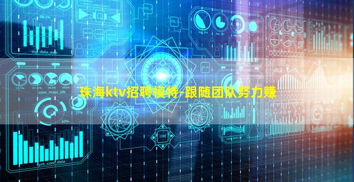 珠海ktv招聘模特-跟随团队努力赚